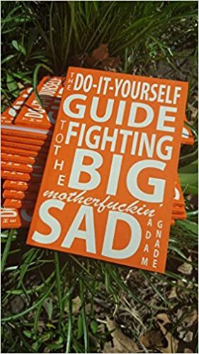 The Do-It-Yourself Guide to Fighting the Big Motherfuckin' Sad by Adam Gnade