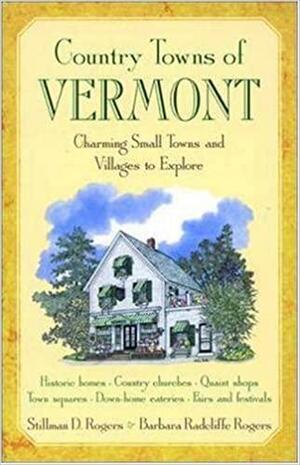 Country Towns of Vermont: Charming Small Towns and Villages to Explore by Stillman Rogers, Barbara Radcliffe Rogers