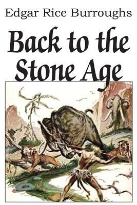 Back to the Stone Age by Edgar Rice Burroughs