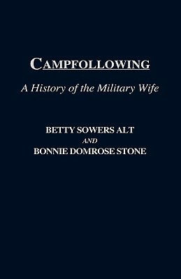 Campfollowing: A History of the Military Wife by Bonnie D. Stone, Betty L. Alt