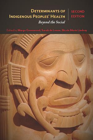 Determinants of Indigenous Peoples' Health in Canada by Charlotte Reading, Nicole Marie Lindsay, Sarah de Leeuw, Margo Greenwood