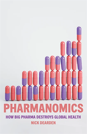 Pharmanomics: How Big Pharma Destroys Global Health by Nick Dearden