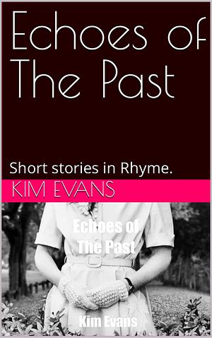 Echoes of The Past: Short stories in Rhyme. by Kim Evans, Kim Evans