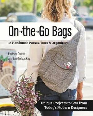 On the Go Bags: 15 Handmade Purses, Totes & Organizers: Unique Projects to Sew from Today's Modern Designers by Janelle MacKay, Lindsay Conner