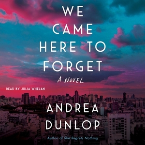 We Came Here to Forget by Andrea Dunlop