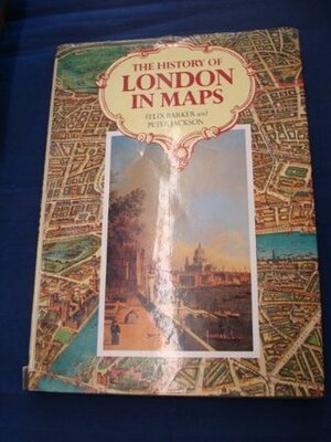 The History Of London In Maps by Peter Jackson, Felix Barker