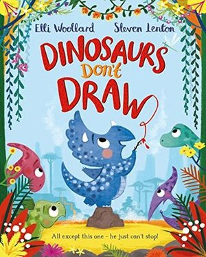 Dinosaurs Don't Draw by Steven Lenton, Elli Woollard