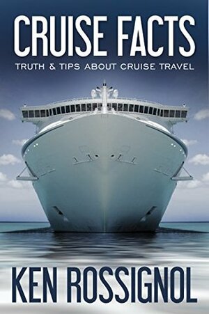 CRUISE FACTS - TRUTH & TIPS ABOUT CRUISE TRAVEL (Traveling Cheapskate Series Book 2) by Ken Rossignol