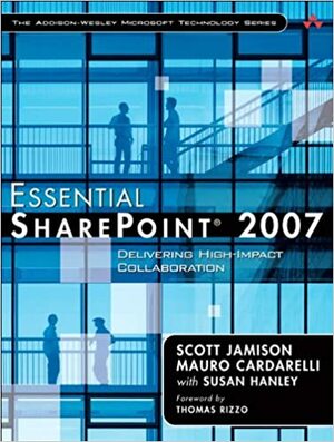 Essential SharePoint 2007: Delivering High-Impact Collaboration by Scott Jamison