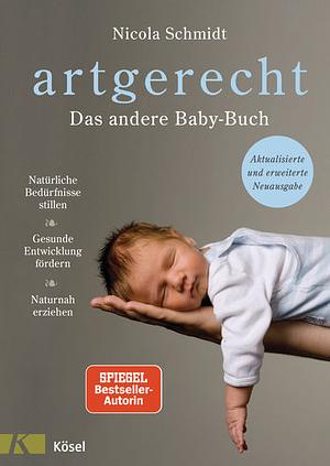 artgerecht - Das andere Baby-Buch: natürliche Bedürfnisse stillen, gesunde Entwicklung fördern, naturnah erziehen by Nicola Schmidt