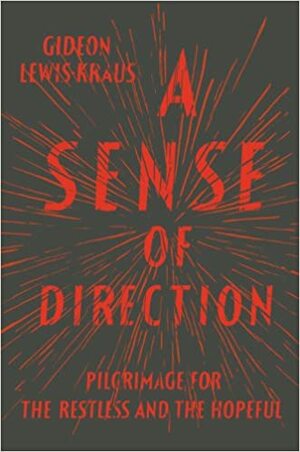 A Sense of Direction: Pilgrimage for the Restless and the Hopeful by Gideon Lewis-Kraus