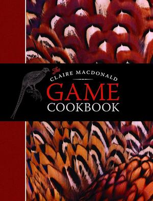 The Claire MacDonald Game Cookbook by Claire Macdonald