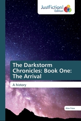 The Darkstorm Chronicles: Book One: The Arrival by Alex Frew