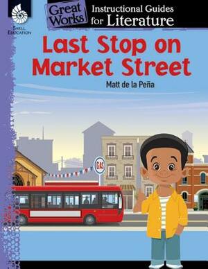 Last Stop on Market Street: An Instructional Guide for Literature: An Instructional Guide for Literature by Jodene Lynn Smith