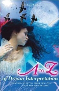 The A to Z of Dream Interpretation: what dreams reveal about our lives, loves and deepest fears by Pamela Ball