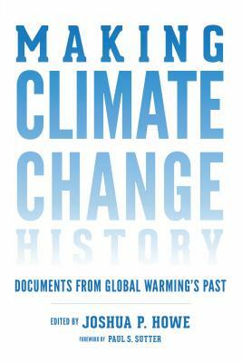 Making Climate Change History: Documents from Global Warming's Past by 