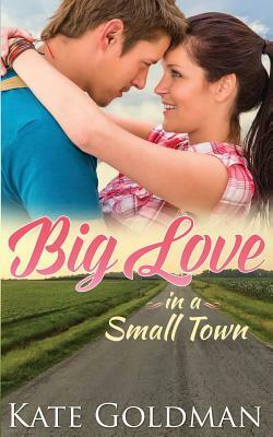 Big Love in a Small Town by Kate Goldman