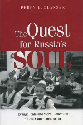 The Quest for Russias Soul: Evangelicals and Moral Education in Post-Communist Russia. by Perry L. Glanzer