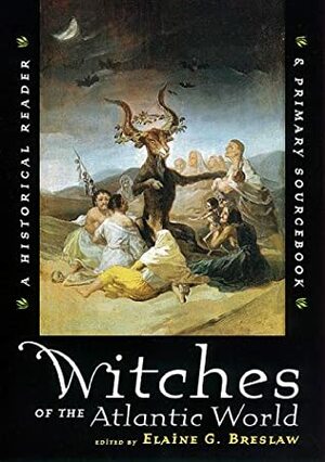 Witches of the Atlantic World: An Historical Reader and Primary Sourcebook by Elaine G. Breslaw