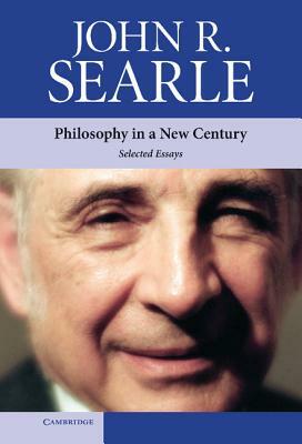 Philosophy in a New Century: Selected Essays by John R. Searle