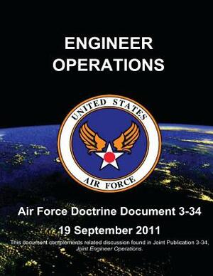 Engineer Operations - Air Force Doctrine Document (AFDD) 3-34 by U. S. Air Force