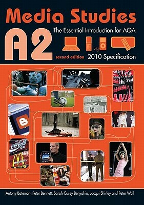 A2 Media Studies: The Essential Introduction for Aqa by Peter Bennett, Sarah Casey Benyahia, Antony Bateman