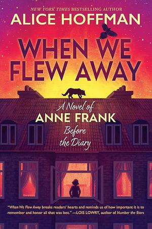 When We Flew Away: A Novel of Anne Frank, Before the Diary by Alice Hoffman