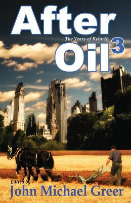 After Oil 3: The Years of Rebirth by John Michael Greer