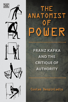 The Anatomist of Power: Franz Kafka and the Critique of Authority by Costas Despiniadis