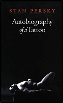 Autobiography of a Tattoo by Stan Persky