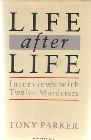 Life After Life: Interviews With Twelve Murderers by Tony Parker