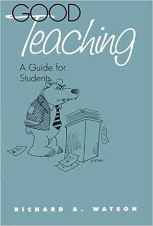 Good Teaching: A Guide for Students by Richard A. Watson