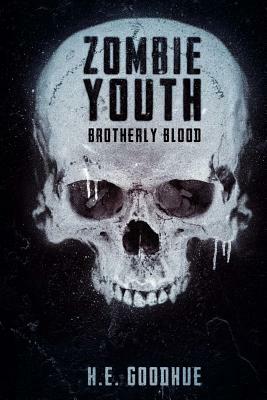 Zombie Youth: Brotherly Blood by H.E. Goodhue