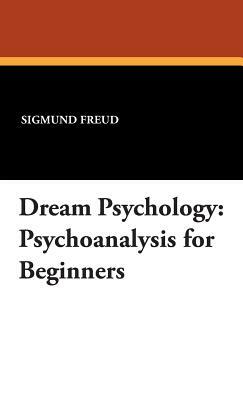 Dream Psychology: Psychoanalysis for Beginners by Sigmund Freud