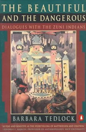 The Beautiful and the Dangerous: Dialogues with the Zuni Indians by Barbara Tedlock