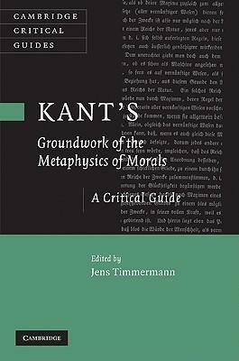 Kant's 'Groundwork of the Metaphysics of Morals': A Critical Guide by Jens Timmermann
