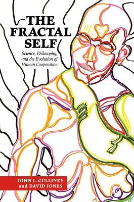 The Fractal Self: Science, Philosophy, and the Evolution of Human Cooperation by David Jones, John L. Culliney