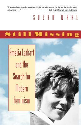 Still Missing: Amelia Earhart and the Search for Modern Feminism by Susan Ware