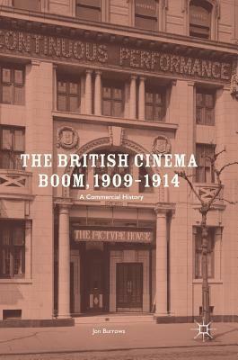 The British Cinema Boom, 1909-1914: A Commercial History by Jon Burrows