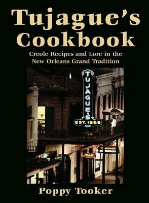 Tujague's Cookbook: Creole Recipes and Lore in the New Orleans Grand Tradition by Poppy Tooker