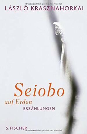 Seiobo auf Erden. Erzählungen by László Krasznahorkai, Hans Skirecki