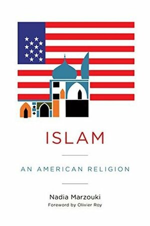 Islam: An American Religion by Nadia Marzouki, Christopher Jon Delogu