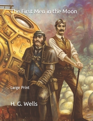 The First Men in the Moon: Large Print by H.G. Wells