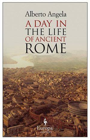 A Day in the Life of Ancient Rome by Alberto Angela