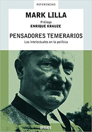 Pensadores temerarios: Los intelectuales en la política by Mark Lilla