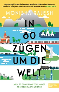 In 80 Zügen um die Welt: Mein 72 000 Kilometer langes Abenteuer auf Schienen. National Geographic Traveller Book of the Year by Monisha Rajesh