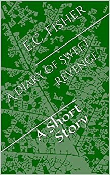 A Diary of Sweet Revenge by E.C. Fisher