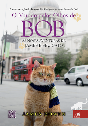 O Mundo Pelos Olhos de Bob: As Novas Aventuras de James e Seu Gato by James Bowen