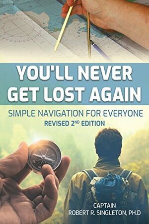 You'll Never Get Lost Again: Simple Navigation for Everyone, Revised 2nd Edition by Danielle Lieneman, Captain Robert R. Singleton