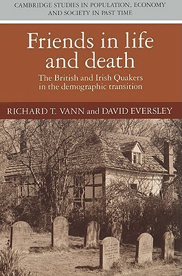 Friends in Life and Death: British and Irish Quakers in the Demographic Transition by Richard T. Vann, David Eversley, Vann Richard T.